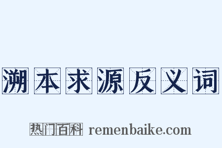 溯本求源反义词是什么意思的图片